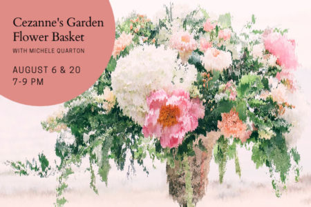 Cezanne’s Garden Flower Basket August 6th & 20th