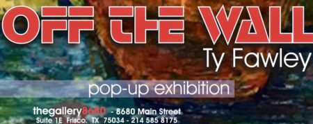 OFF THE WALL Pop-Up Art Exhibit with Ty Fawley May 20th